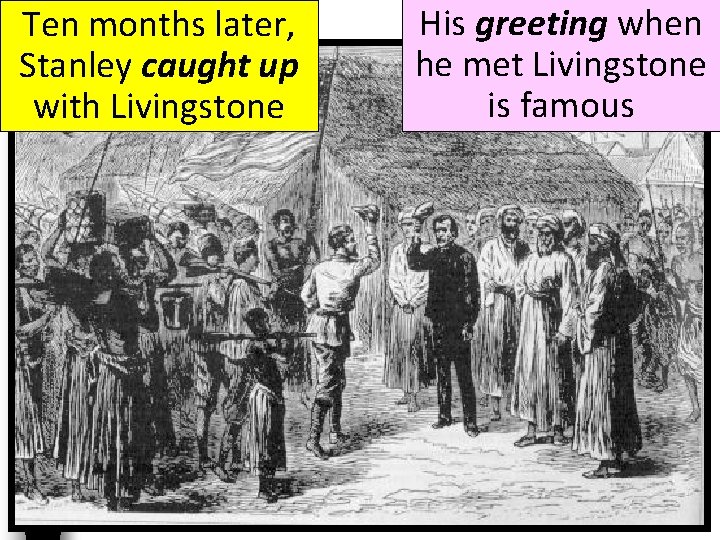 Ten months later, Stanley caught up with Livingstone His greeting when he met Livingstone Ten months later, Stanley caught up with Livingstone His greeting when he met Livingstone