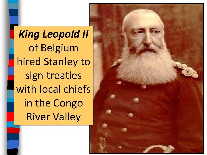 King Leopold II of Belgium hired Stanley to sign treaties with local chiefs in King Leopold II of Belgium hired Stanley to sign treaties with local chiefs in