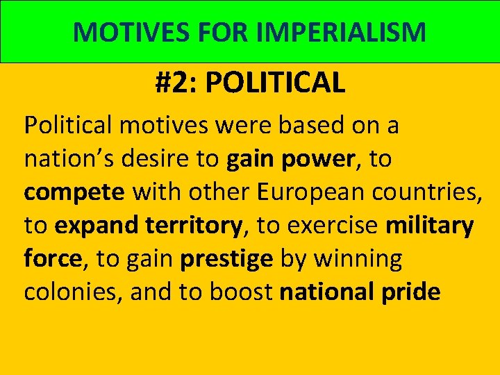 MOTIVES FOR IMPERIALISM #2: POLITICAL Political motives were based on a nation’s desire to MOTIVES FOR IMPERIALISM #2: POLITICAL Political motives were based on a nation’s desire to