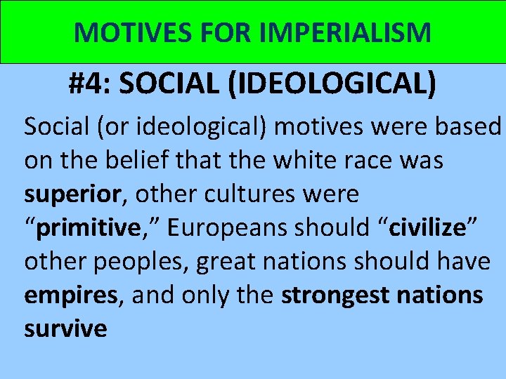 MOTIVES FOR IMPERIALISM #4: SOCIAL (IDEOLOGICAL) Social (or ideological) motives were based on the MOTIVES FOR IMPERIALISM #4: SOCIAL (IDEOLOGICAL) Social (or ideological) motives were based on the
