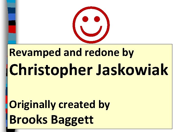 Revamped and redone by Christopher Jaskowiak Originally created by Brooks Baggett Revamped and redone by Christopher Jaskowiak Originally created by Brooks Baggett