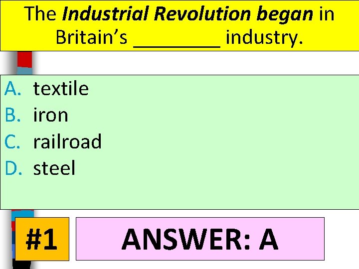 The Industrial Revolution began in Britain’s ____ industry. A. B. C. D. textile iron The Industrial Revolution began in Britain’s ____ industry. A. B. C. D. textile iron