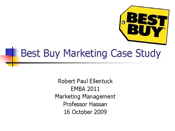 Best Buy Marketing Case Study Robert Paul Ellentuck EMBA 2011 Marketing Management Professor Hassan