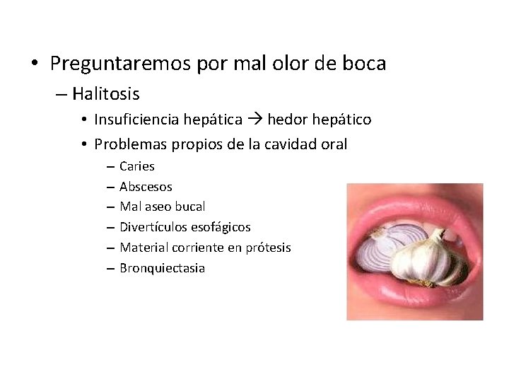  • Preguntaremos por mal olor de boca – Halitosis • Insuficiencia hepática hedor