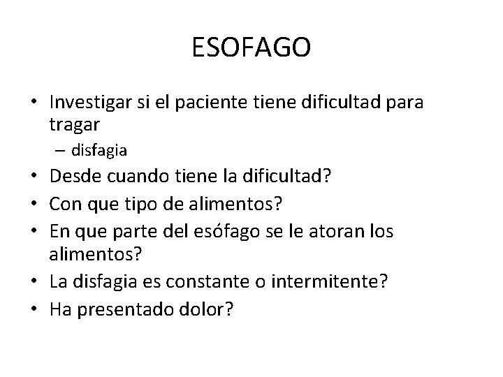 ESOFAGO • Investigar si el paciente tiene dificultad para tragar – disfagia • Desde