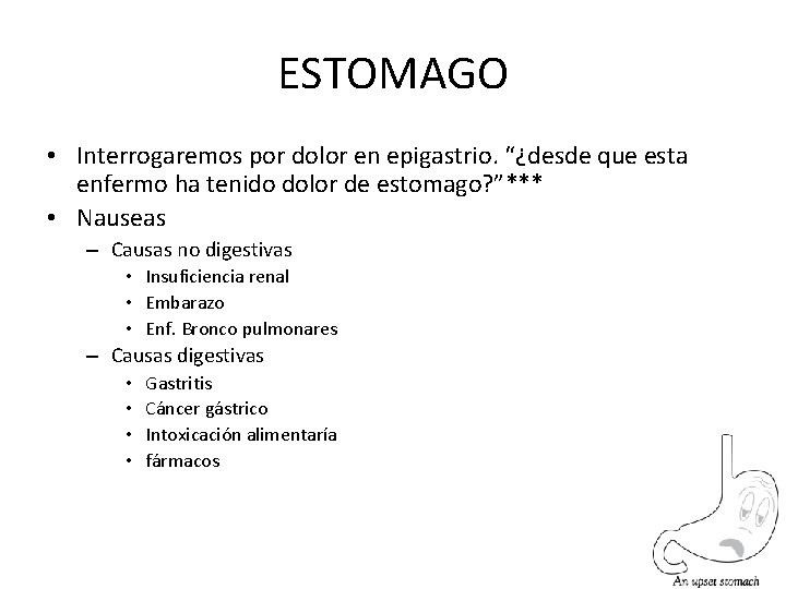 ESTOMAGO • Interrogaremos por dolor en epigastrio. “¿desde que esta enfermo ha tenido dolor