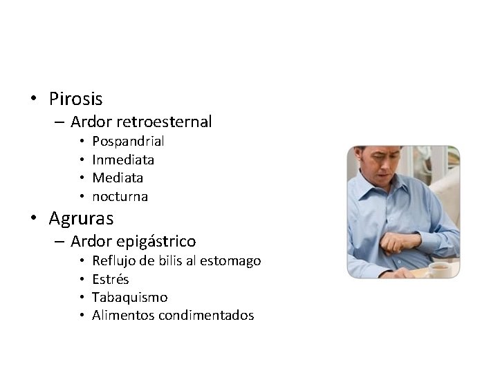  • Pirosis – Ardor retroesternal • • Pospandrial Inmediata Mediata nocturna • Agruras