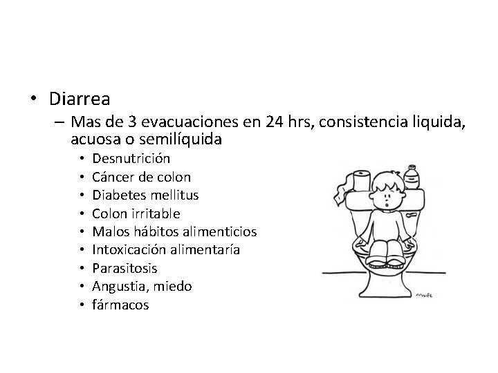  • Diarrea – Mas de 3 evacuaciones en 24 hrs, consistencia liquida, acuosa