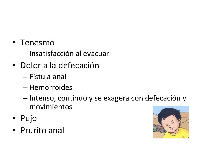  • Tenesmo – Insatisfacción al evacuar • Dolor a la defecación – Fístula