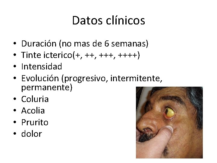 Datos clínicos • • Duración (no mas de 6 semanas) Tinte icterico(+, +++, ++++)