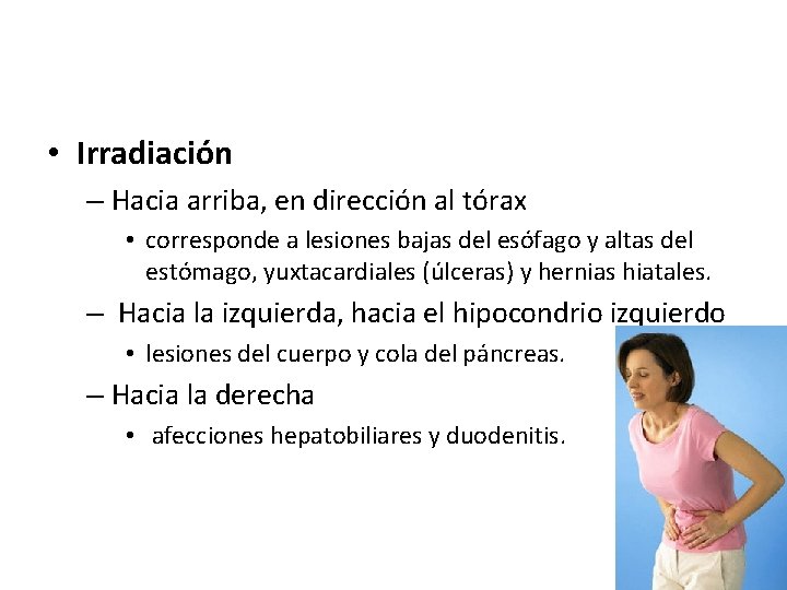  • Irradiación – Hacia arriba, en dirección al tórax • corresponde a lesiones