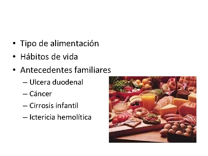  • Tipo de alimentación • Hábitos de vida • Antecedentes familiares – Ulcera