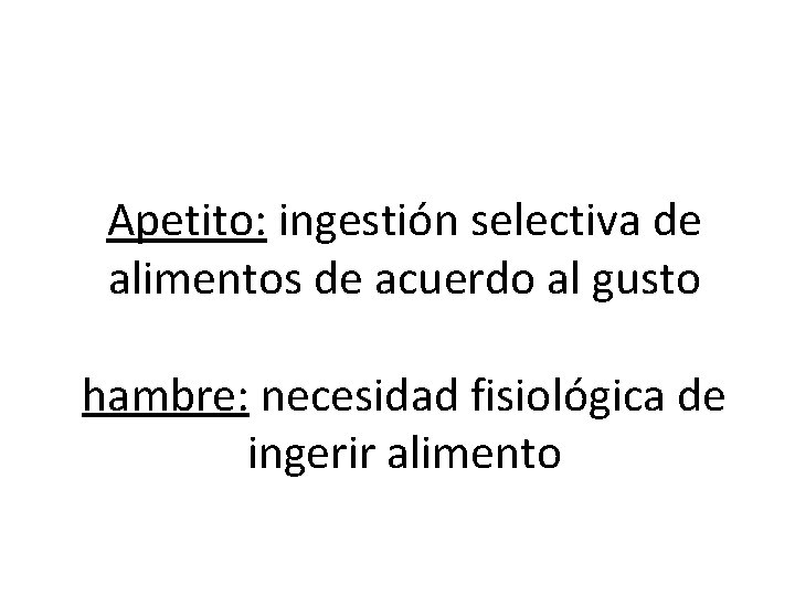 Apetito: ingestión selectiva de alimentos de acuerdo al gusto hambre: necesidad fisiológica de ingerir