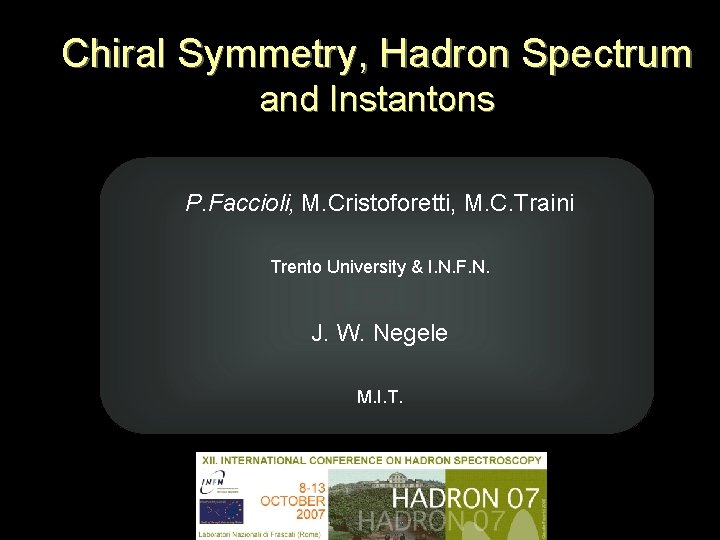 Chiral Symmetry, Hadron Spectrum and Instantons P. Faccioli, M. Cristoforetti, M. C. Traini Trento