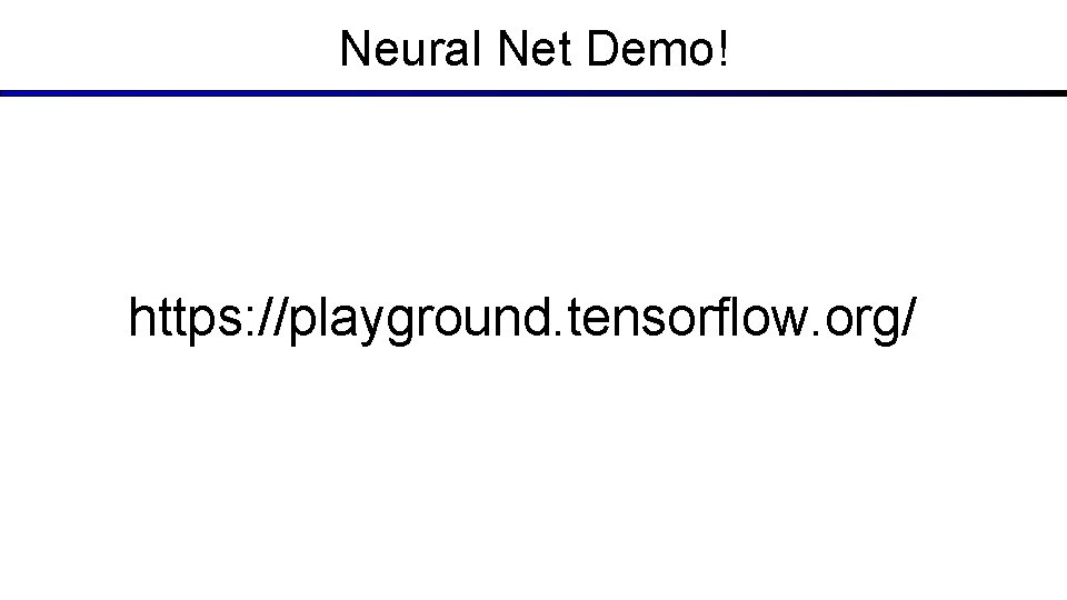 Neural Net Demo! https: //playground. tensorflow. org/ 