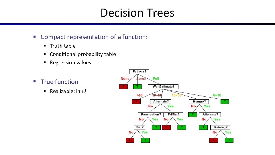 Decision Trees § Compact representation of a function: § Truth table § Conditional probability