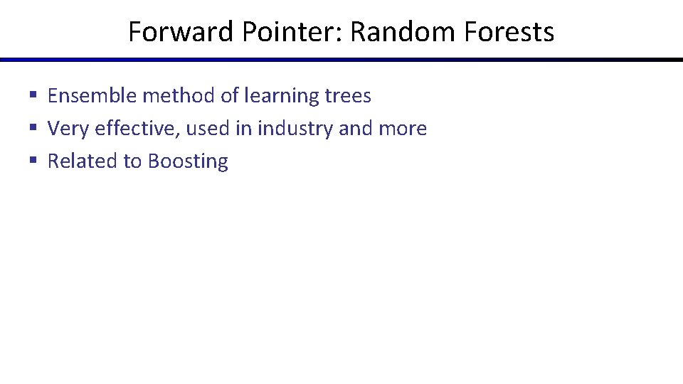 Forward Pointer: Random Forests § Ensemble method of learning trees § Very effective, used