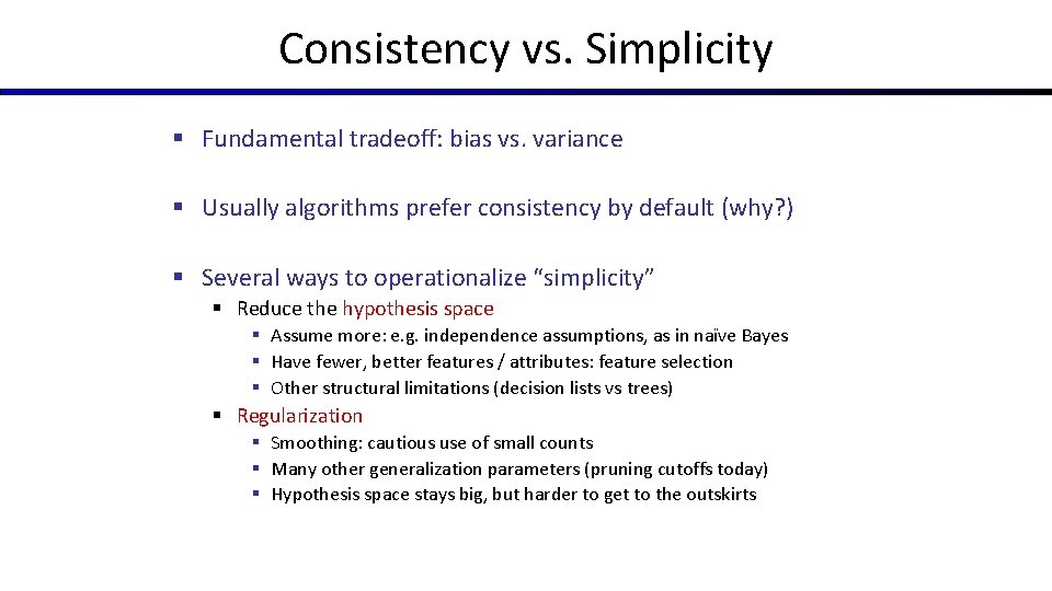 Consistency vs. Simplicity § Fundamental tradeoff: bias vs. variance § Usually algorithms prefer consistency