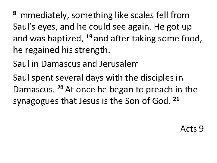 8 Immediately, something like scales fell from Saul’s eyes, and he could see again.