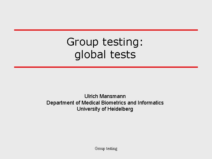 Group testing: global tests Ulrich Mansmann Department of Medical Biometrics and Informatics University of