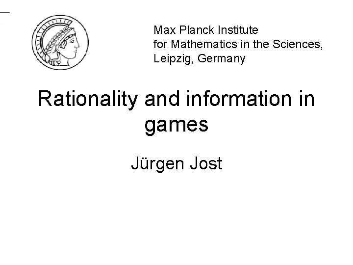 Max Planck Institute for Mathematics in the Sciences, Leipzig, Germany Rationality and information in