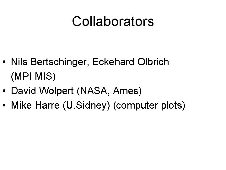 Collaborators • Nils Bertschinger, Eckehard Olbrich (MPI MIS) • David Wolpert (NASA, Ames) •