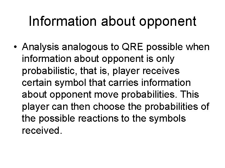 Information about opponent • Analysis analogous to QRE possible when information about opponent is
