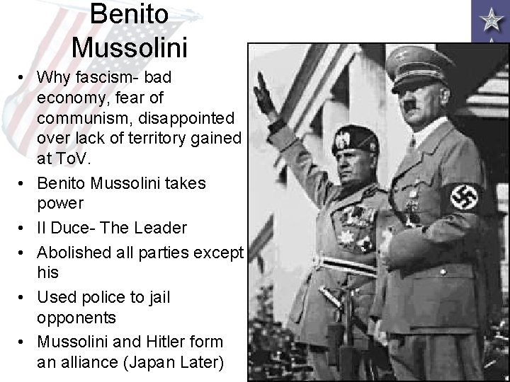 Benito Mussolini • Why fascism- bad economy, fear of communism, disappointed over lack of