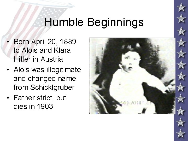 Humble Beginnings • Born April 20, 1889 to Alois and Klara Hitler in Austria