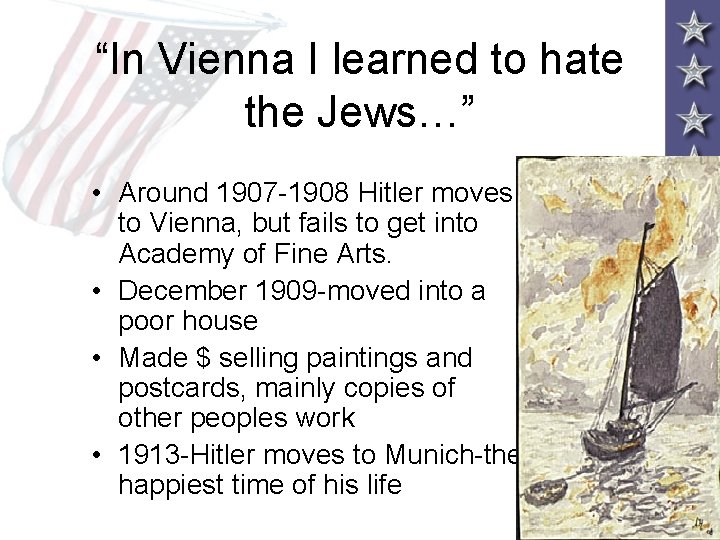 “In Vienna I learned to hate the Jews…” • Around 1907 -1908 Hitler moves