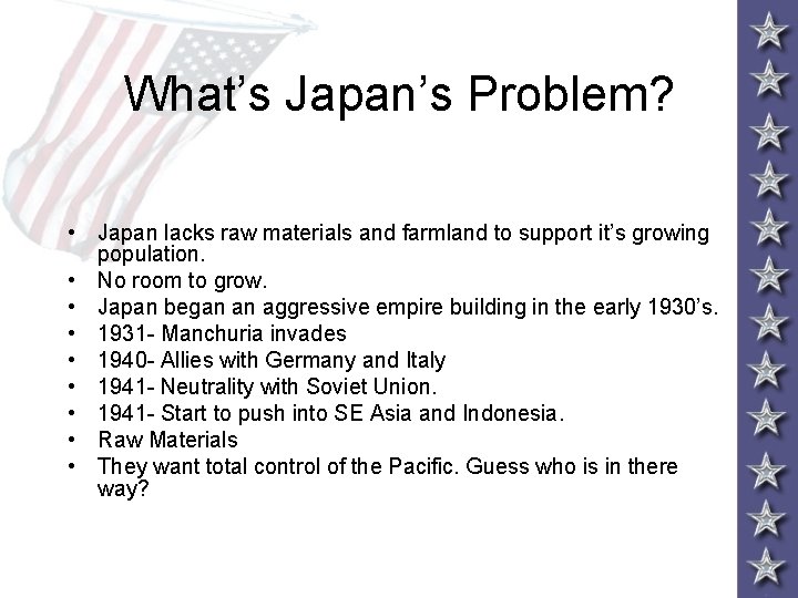 What’s Japan’s Problem? • Japan lacks raw materials and farmland to support it’s growing