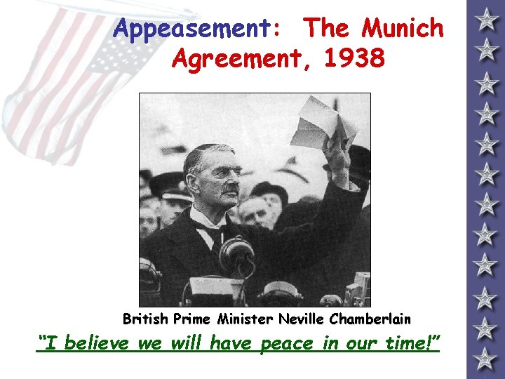 Appeasement: The Munich Agreement, 1938 British Prime Minister Neville Chamberlain “I believe we will