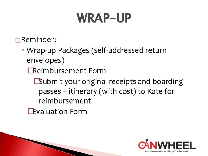 WRAP-UP � Reminder: ◦ Wrap-up Packages (self-addressed return envelopes) �Reimbursement Form �Submit your original