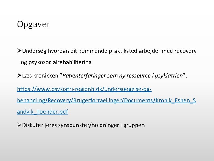Opgaver ØUndersøg hvordan dit kommende praktiksted arbejder med recovery og psykosocialrehabilitering ØLæs kronikken ”Patienterfaringer