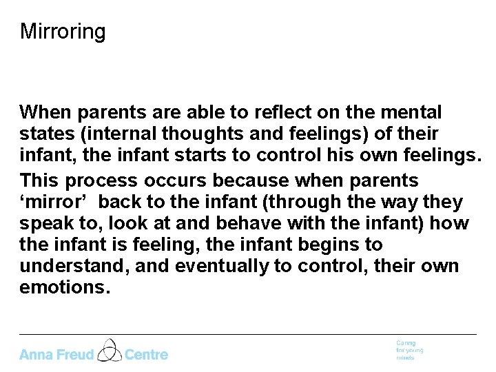 Mirroring When parents are able to reflect on the mental states (internal thoughts and
