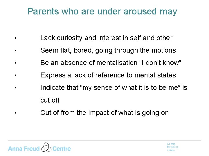 Parents who are under aroused may ▪ Lack curiosity and interest in self and