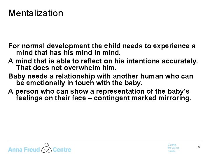 Mentalization For normal development the child needs to experience a mind that has his