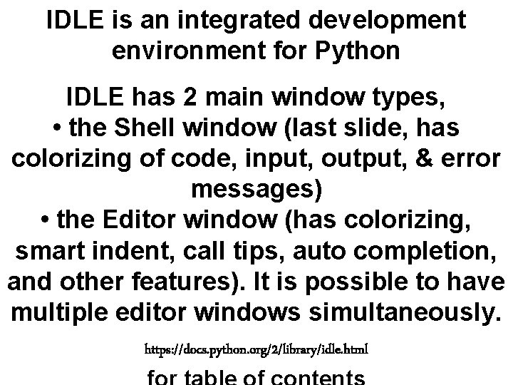 IDLE is an integrated development environment for Python IDLE has 2 main window types,