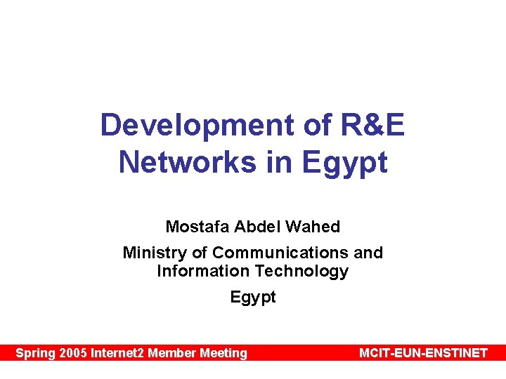 Development of R&E Networks in Egypt Mostafa Abdel Wahed Ministry of Communications and Information