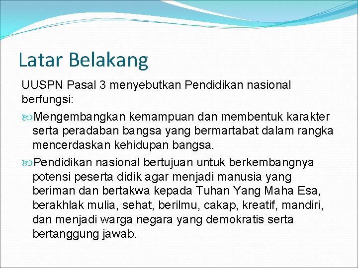 Latar Belakang UUSPN Pasal 3 menyebutkan Pendidikan nasional berfungsi: Mengembangkan kemampuan dan membentuk karakter