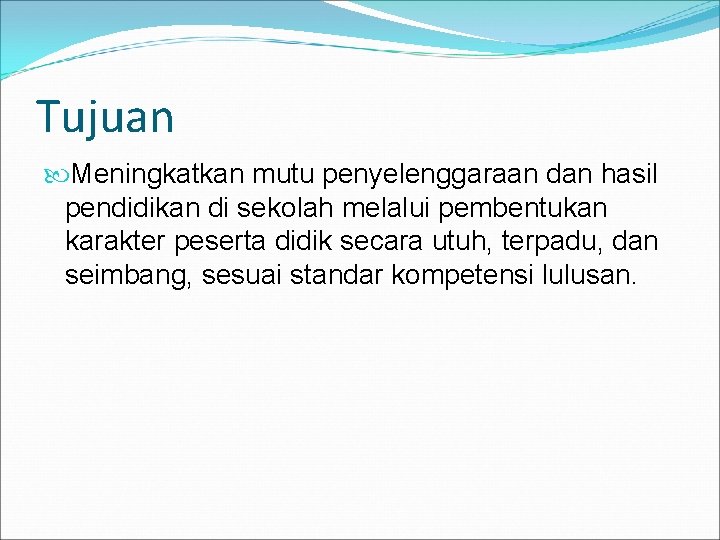 Tujuan Meningkatkan mutu penyelenggaraan dan hasil pendidikan di sekolah melalui pembentukan karakter peserta didik