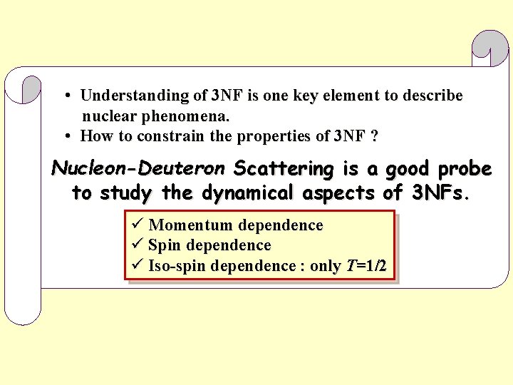  • Understanding of 3 NF is one key element to describe nuclear phenomena.