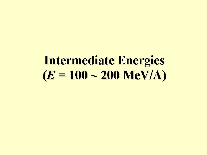 Intermediate Energies (E = 100 ~ 200 Me. V/A) 