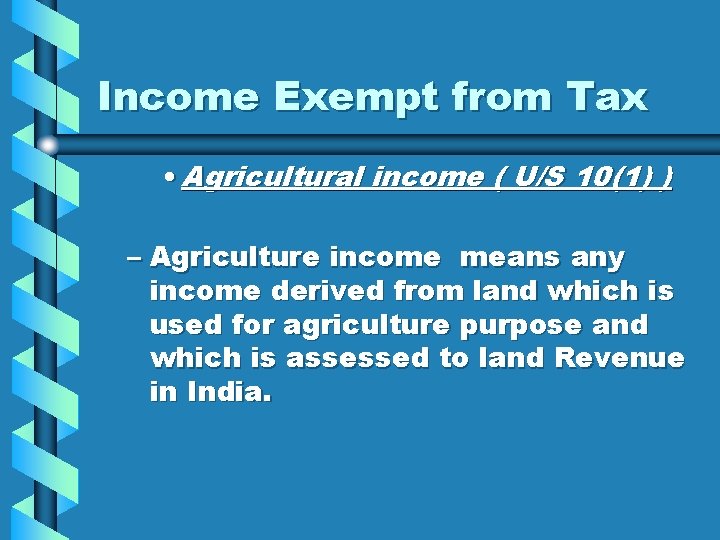 Income Exempt from Tax • Agricultural income ( U/S 10(1) ) – Agriculture income