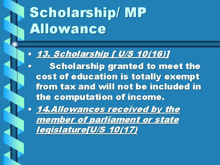 Scholarship/ MP Allowance • 13. Scholarship [ U/S 10(16)] • Scholarship granted to meet