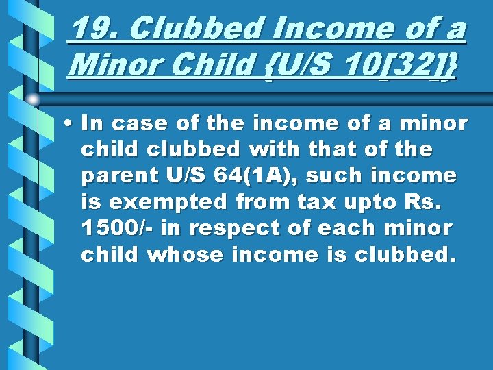 19. Clubbed Income of a Minor Child {U/S 10[32]} • In case of the