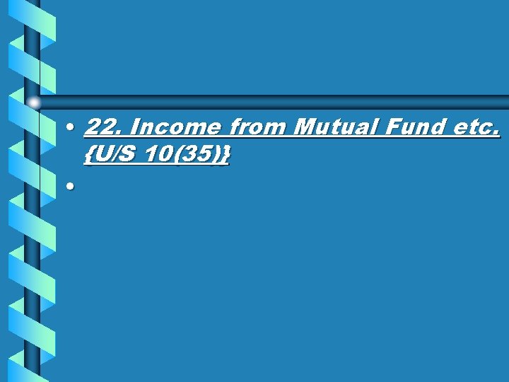  • 22. Income from Mutual Fund etc. {U/S 10(35)} • 