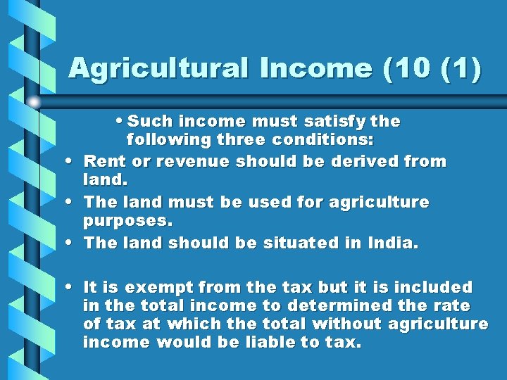 Agricultural Income (10 (1) • • Such income must satisfy the following three conditions: