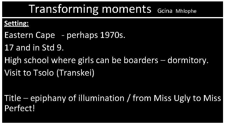 Transforming moments Gcina Mhlophe Setting: Eastern Cape - perhaps 1970 s. 17 and in