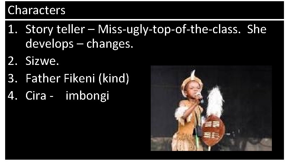 Characters 1. Story teller – Miss-ugly-top-of-the-class. She develops – changes. 2. Sizwe. 3. Father